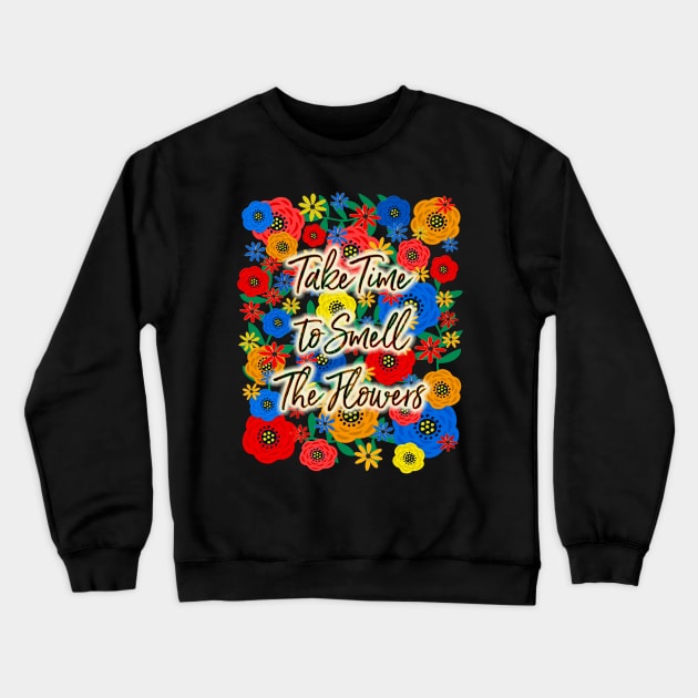 Take Time To Smell The Flowers Crewneck Sweatshirt by RockettGraph1cs